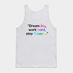 "Dream big, work hard, stay focused." - Inspirational Quote Tank Top